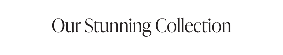 Our Stunning Collection