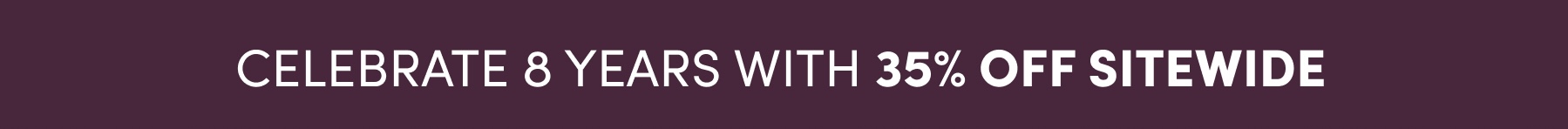Celebrate 8 Years With 35% Off Sitewide.