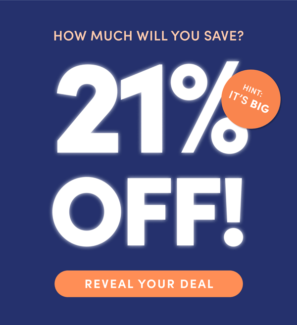 How Much Will You Save? ??% Off! Hint: It's Big. Reveal Your Deal.