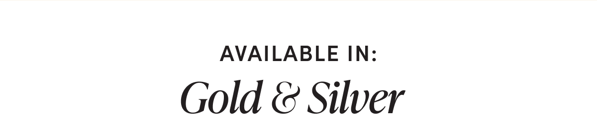 Available in: Gold & Silver