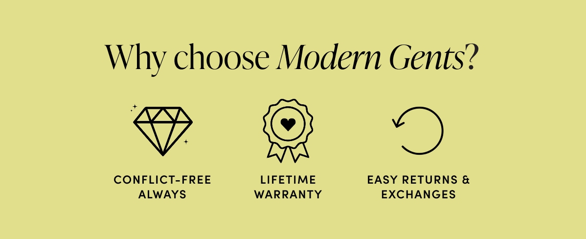 Why choose Modern Gents? Conflict Free, Lifetime Warranty, Easy Returns and Exchanges.