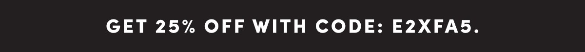 GET 25% OFF WITH Code: E2XFA5