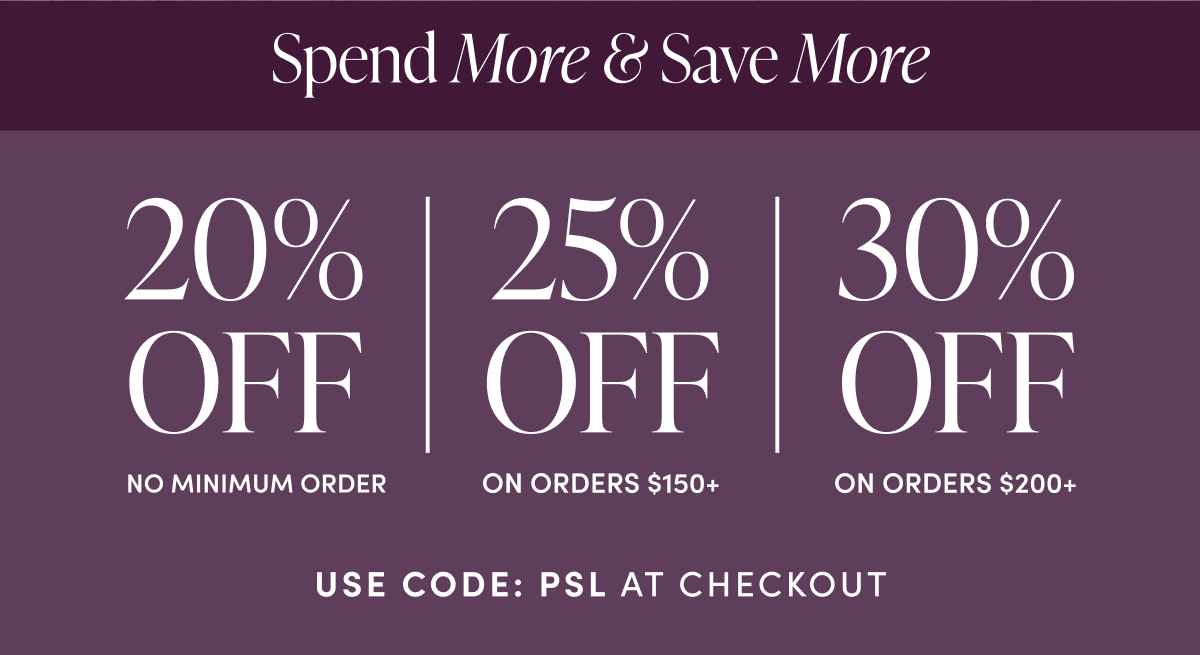 Spend more & Save More | USE CODE: PSL at checkout