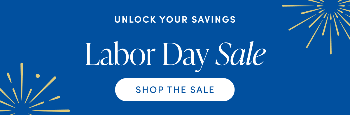 UNLOCK YOUR SAVINGS | LABOR DAY SALE | SHOP THE SALE
