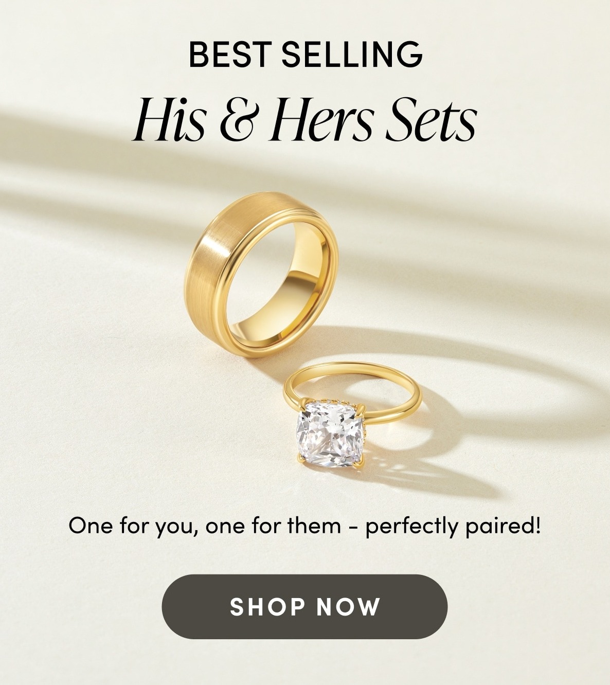 Best Selling. His & Hers Sets. One for you, one for them - perfectly paired! Shop Now
