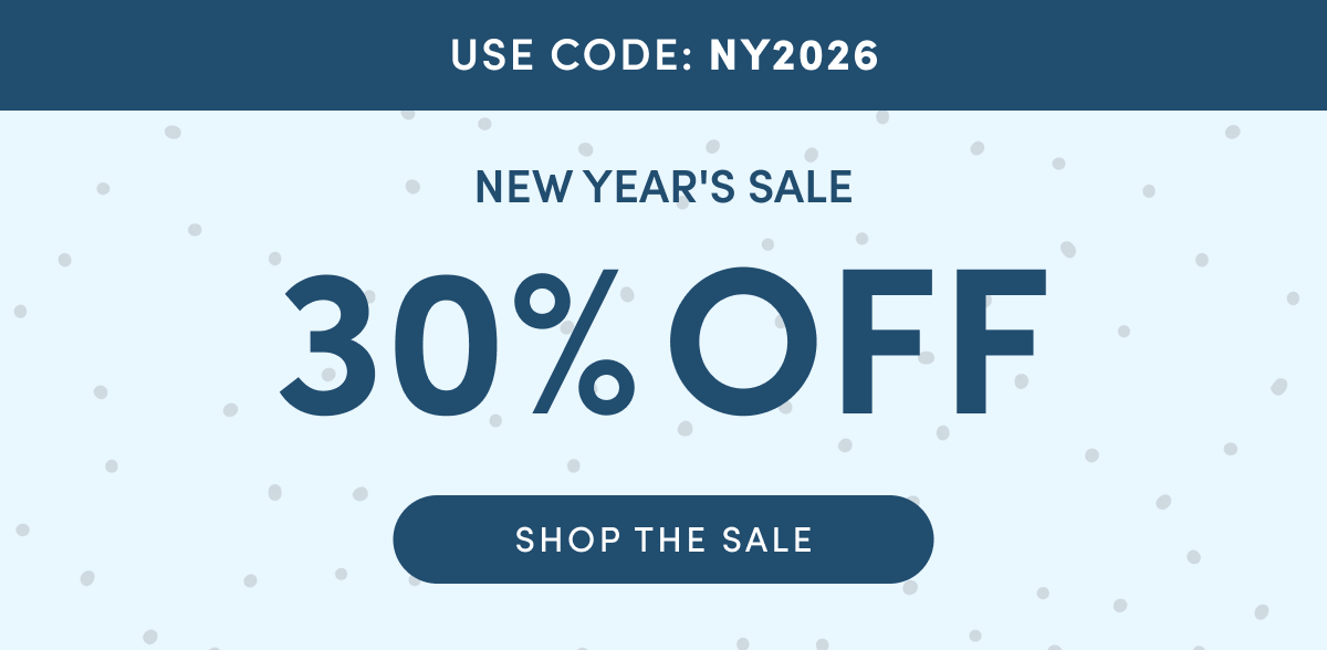 USE CODE: NY2026 | NEW YEAR'S 30% OFF SALE | SHOP THE SALE