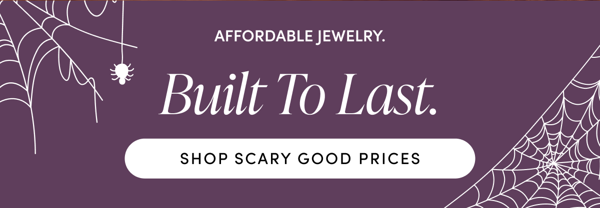 AFFORDABLE JEWELRY. BUILT TO LAST | SHOP SCARY GOOD PRICES