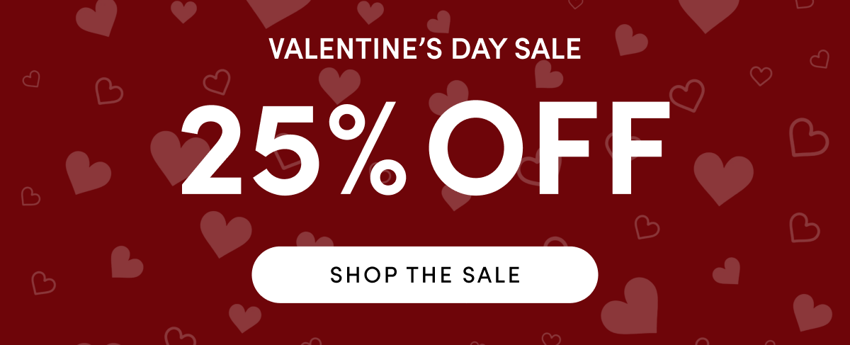Valentine's Day Sale - 25% OFF | SHOP THE SALE