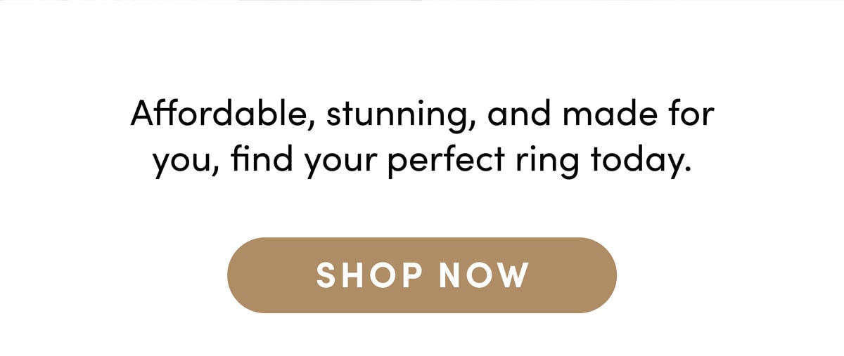 Affordable, stunning, and made for you, find your perfect ring today. Shop Now.
