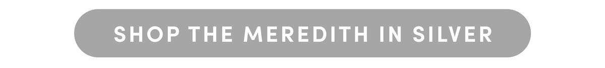 Shop The Meredith in Silver.