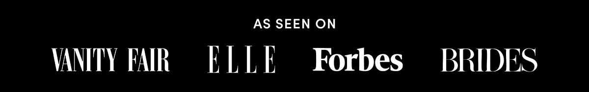 As Seen On: Vanity Fair, Elle, Forbes, Brides.