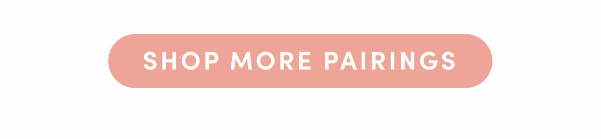 Shop More Pairings. 