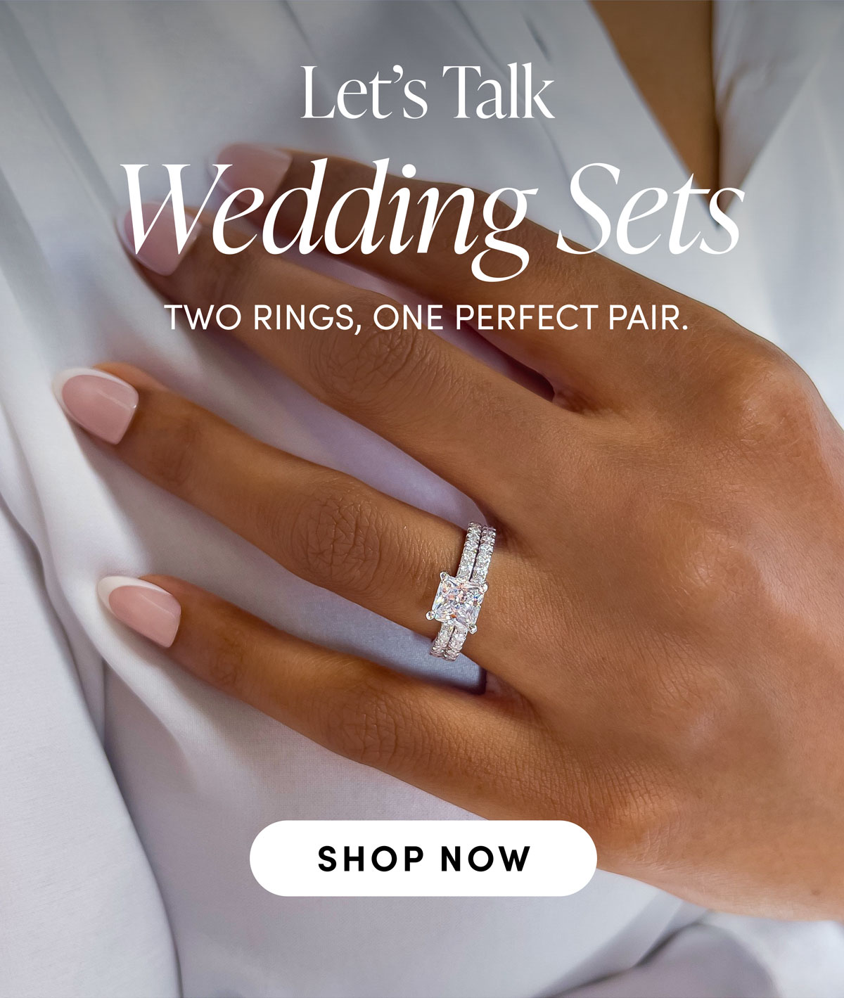 Let's Talk Wedding Sets. Two Ring, One Perfect Pair. Shop Now.