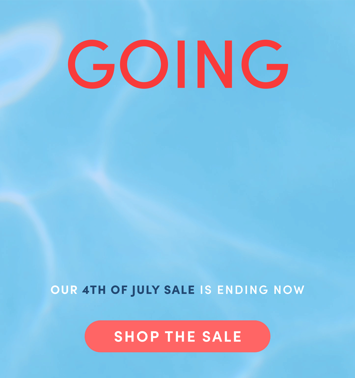 Going. Going. GONE! Our 4th of July Sale Is Ending Now. Shop The Sale. Hurry! Before It's Too Late!