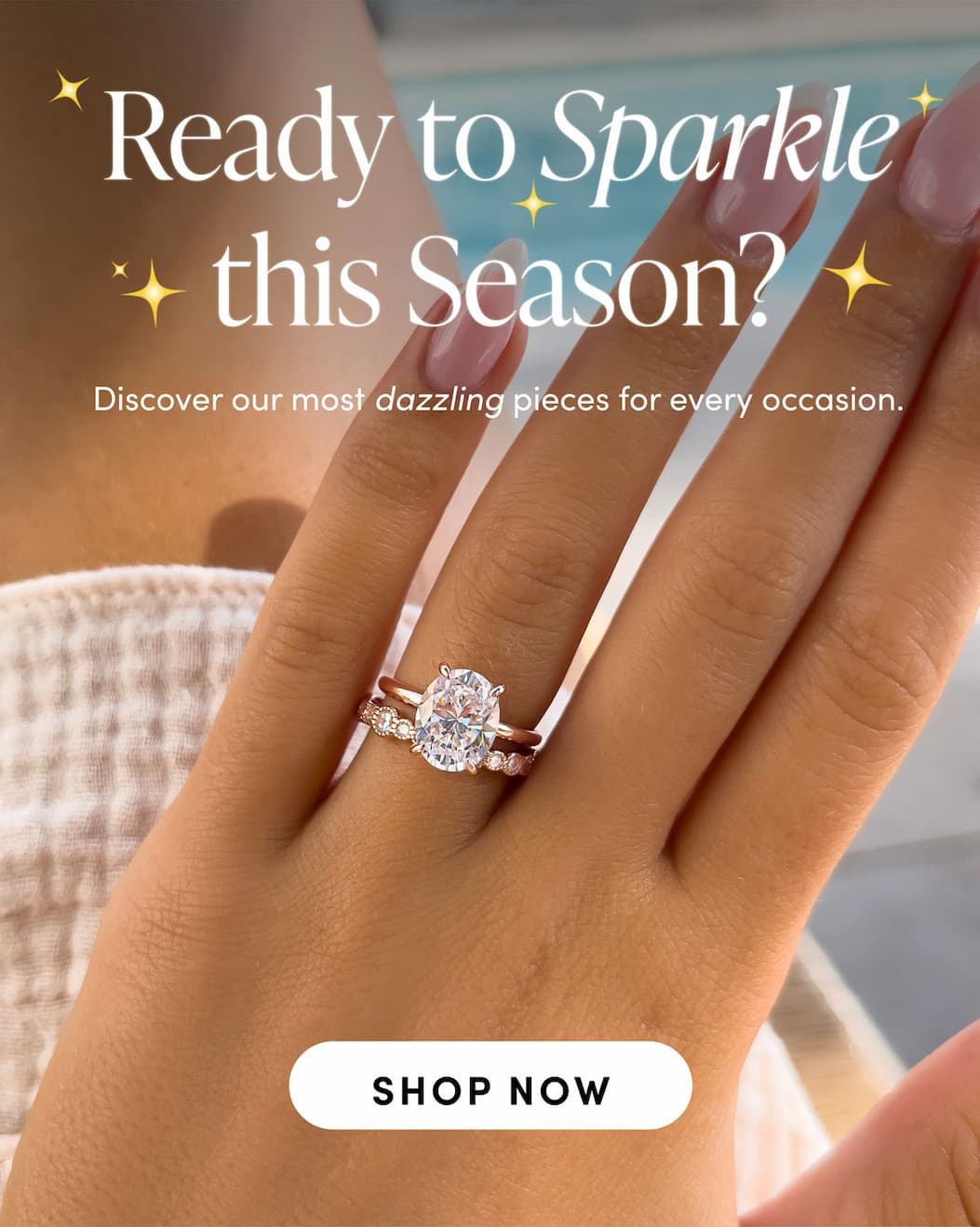 Ready to Sparkle This Season? Discover our most dazzling pieces for every occasion. Shop Now.