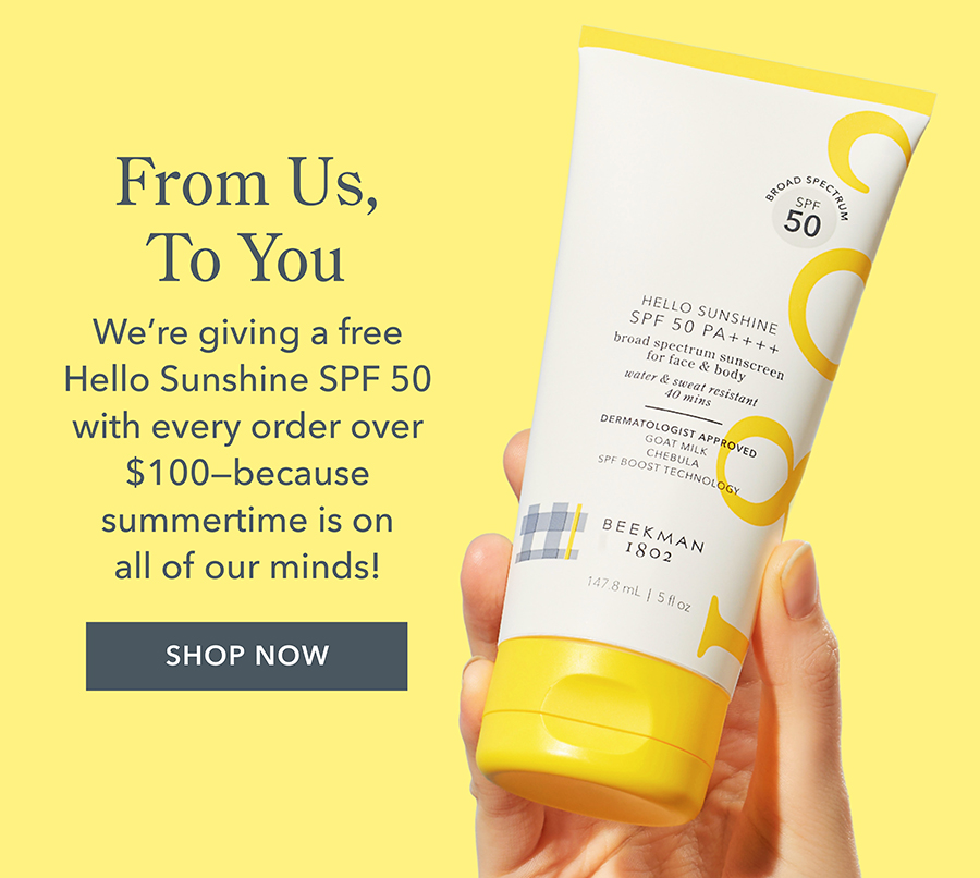 From Us, To You | We're giving a free Hello Sunshine SPF 50 with every order over $100-- because summertime is on all of our minds! SHOP NOW