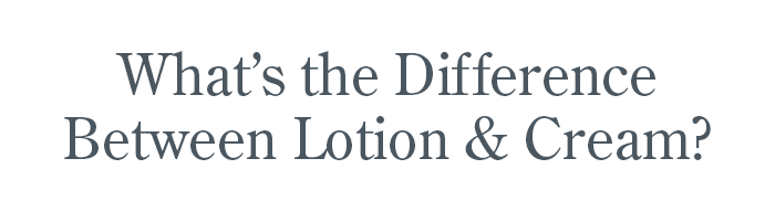 What's The Difference Between Lotion & Cream? 