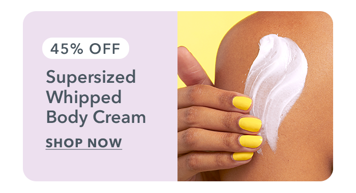 45% Off Supersized Whipped Body Cream | Shop Now