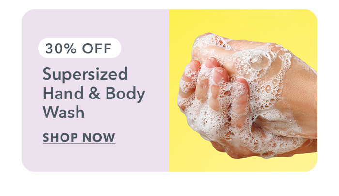 30% Off Supersized Hand & Body Wash | Shop Now