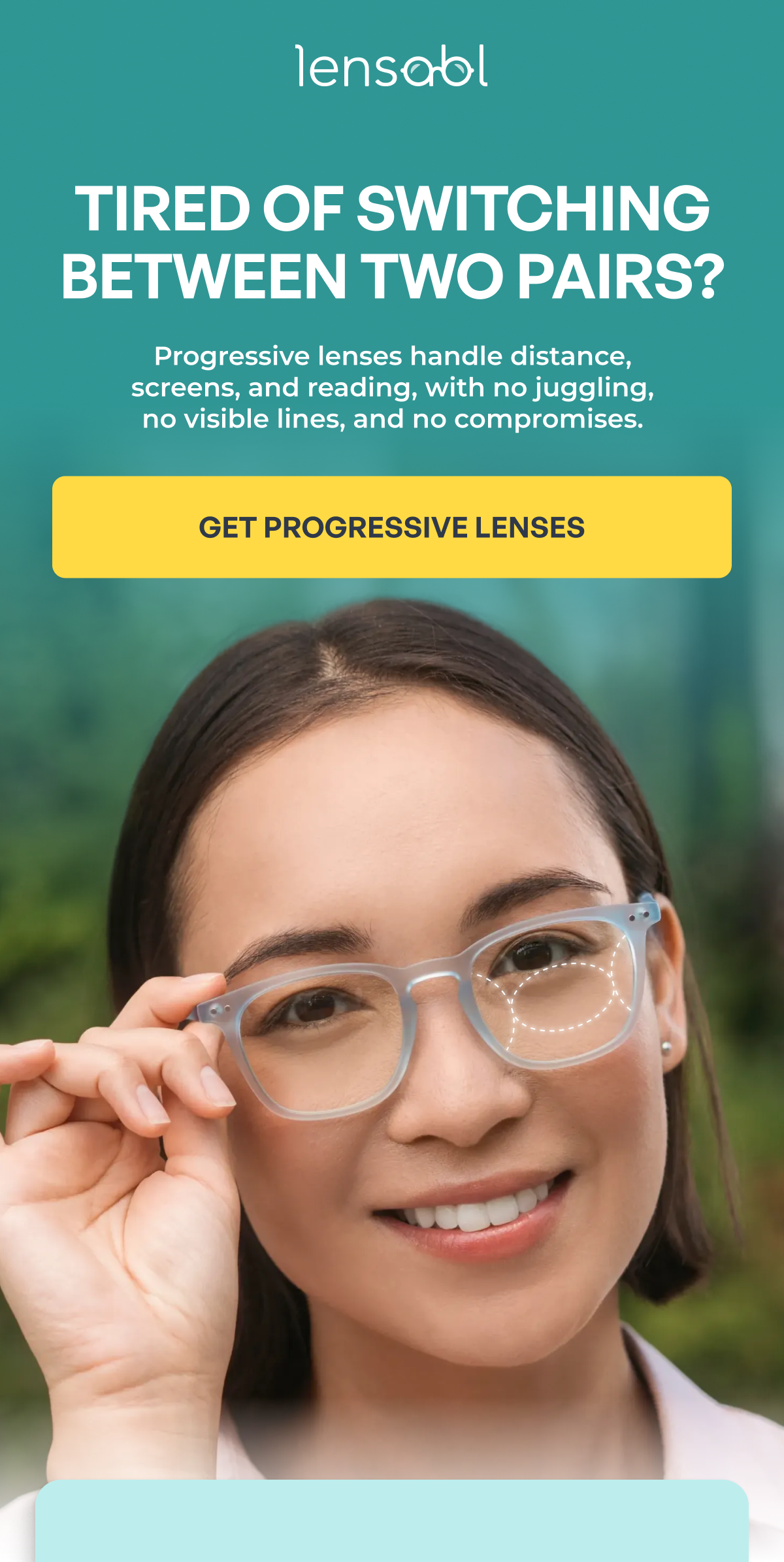 tired of switching between two pairs? progressive lenses handle distance,
screens, and reading, with no juggling,
no visible lines, and no compromises. get progressive lenses