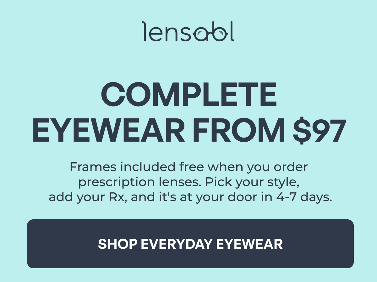complete eyewear from $97 frames included free when you order prescription lenses. pick your style, add your rx, and it's at your door in 4-7 days. shop everyday eyewear