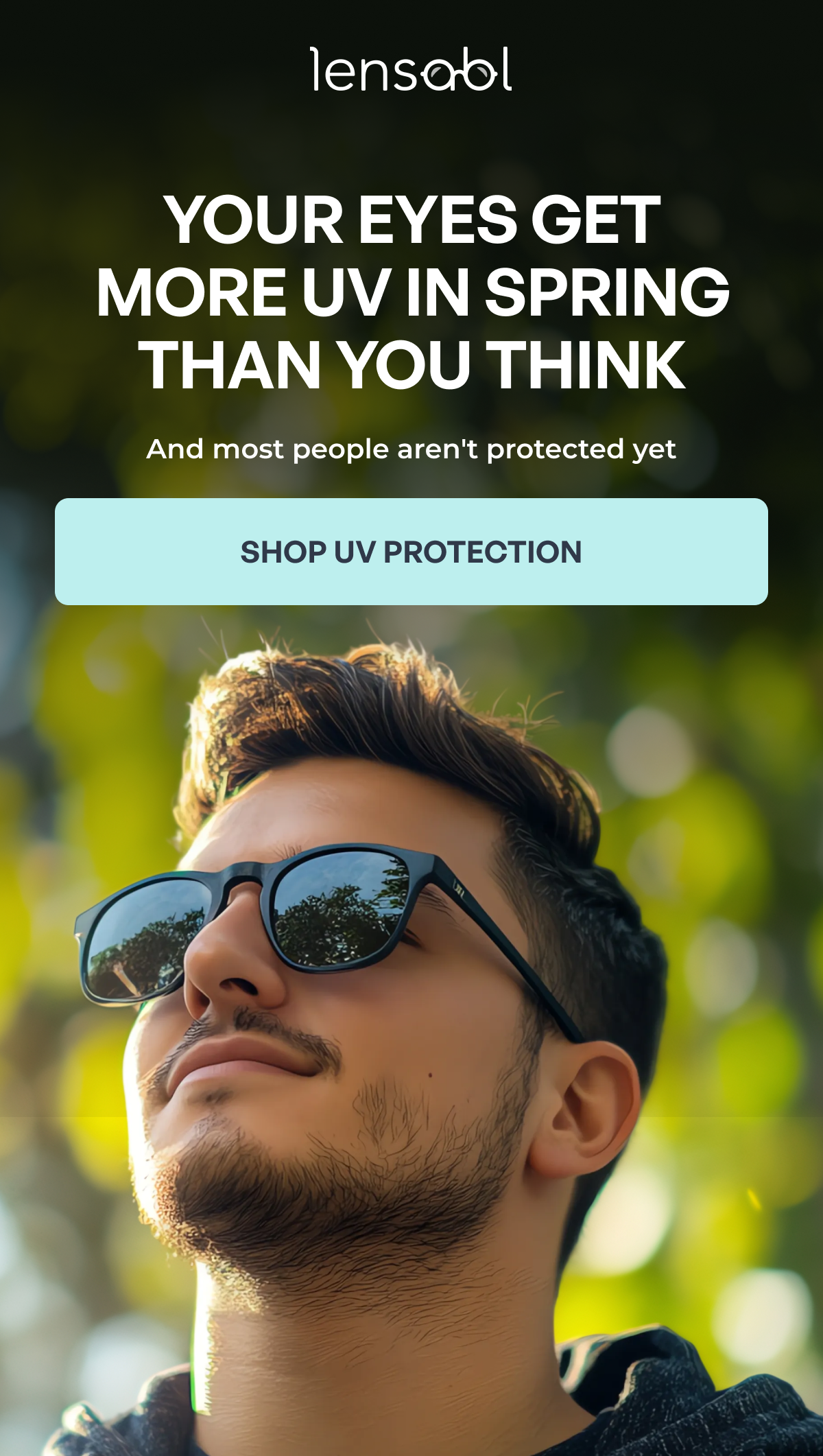 your eyes get
more uv in spring than you think and most people aren't protected yet shop uv protection