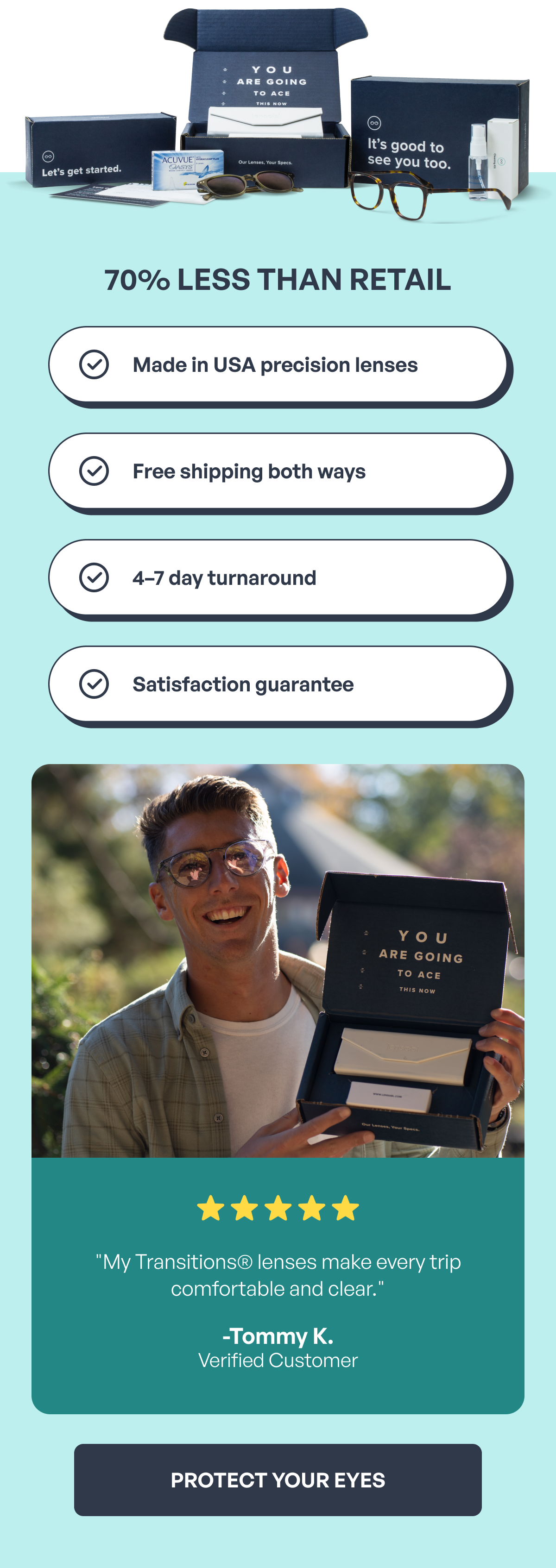 70% less than retail made in usa precision lenses free shipping both ways 4–7 day turnaround satisfaction guarantee ⭐️ ⭐ ️⭐️ ⭐️ ⭐️ "my transitions® lenses make every trip comfortable and clear." -tommy k.
verified customer protect your eyes