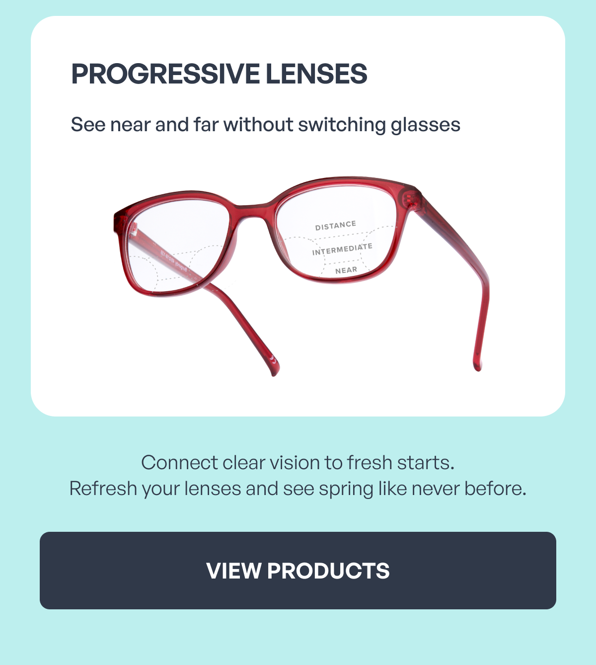 progressive lenses see near and far without switching glasses connect clear vision to fresh starts.
refresh your lenses and see spring like never before. view products