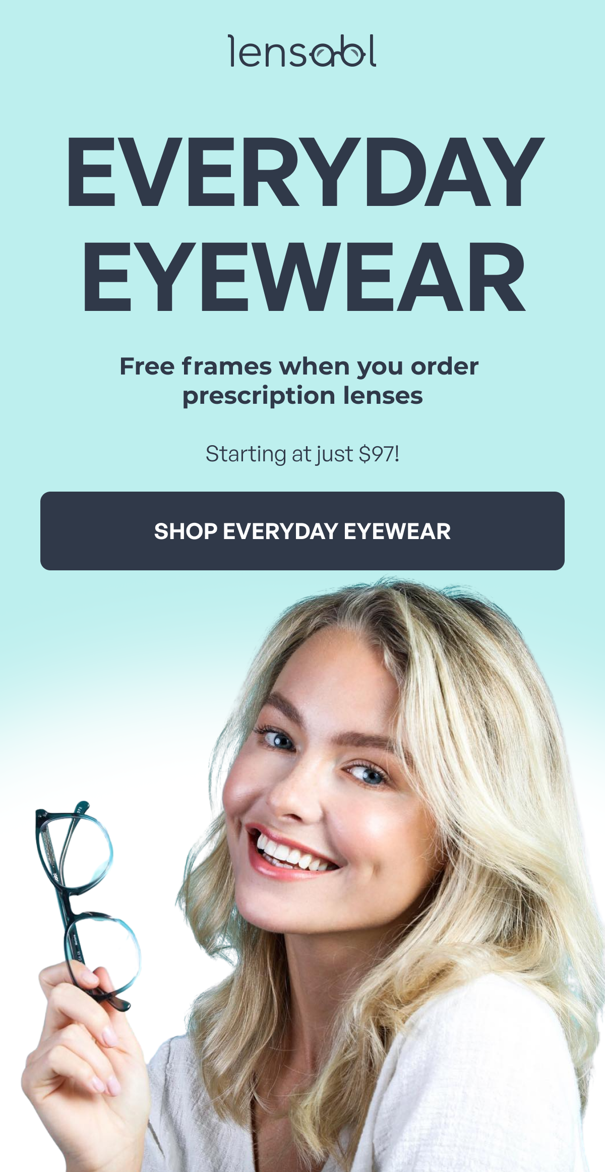 everyday eyewear free frames when you order prescription lenses starting at just $97! shop everyday eyewear
