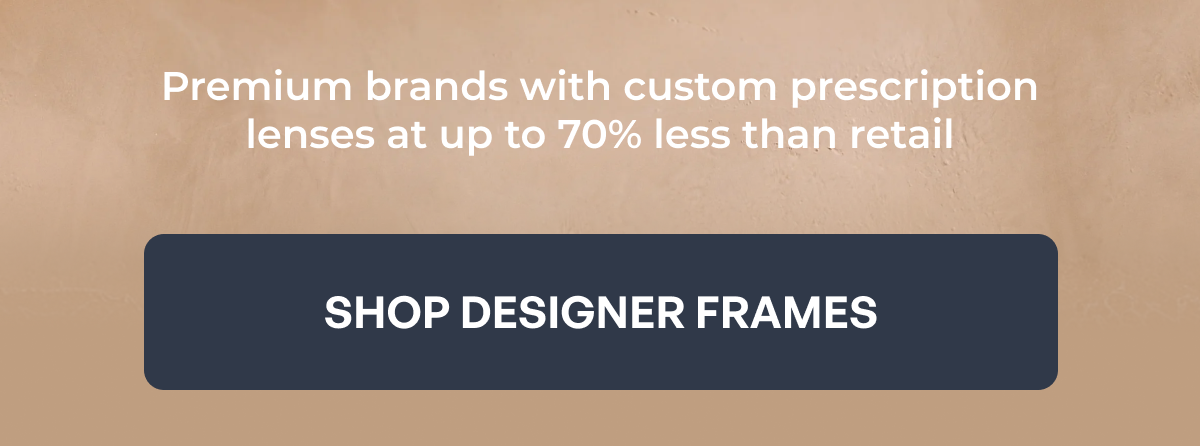 designer frames for summer premium brands with custom prescription lenses at up to 70% less than retail shop designer frames