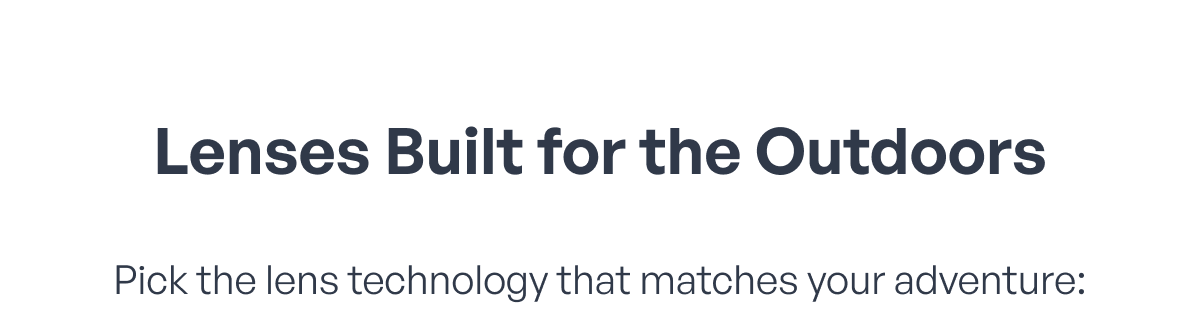 lenses built for the outdoors pick the lens technology that matches your adventure: