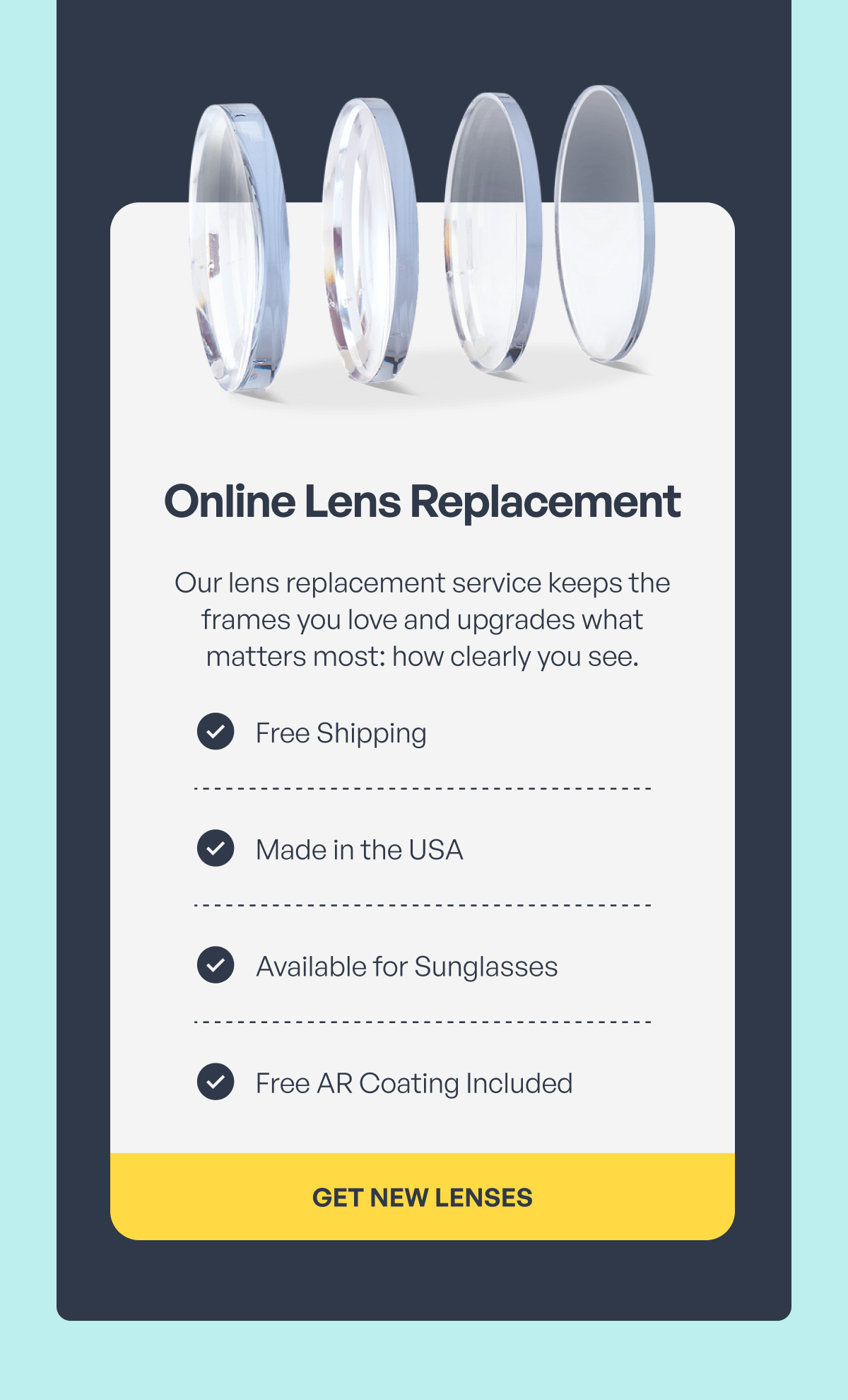 online lens replacement our lens replacement service keeps the frames you love and upgrades what matters most: how clearly you see. free shipping made in the usa available for sunglasses free ar coating included get new lenses