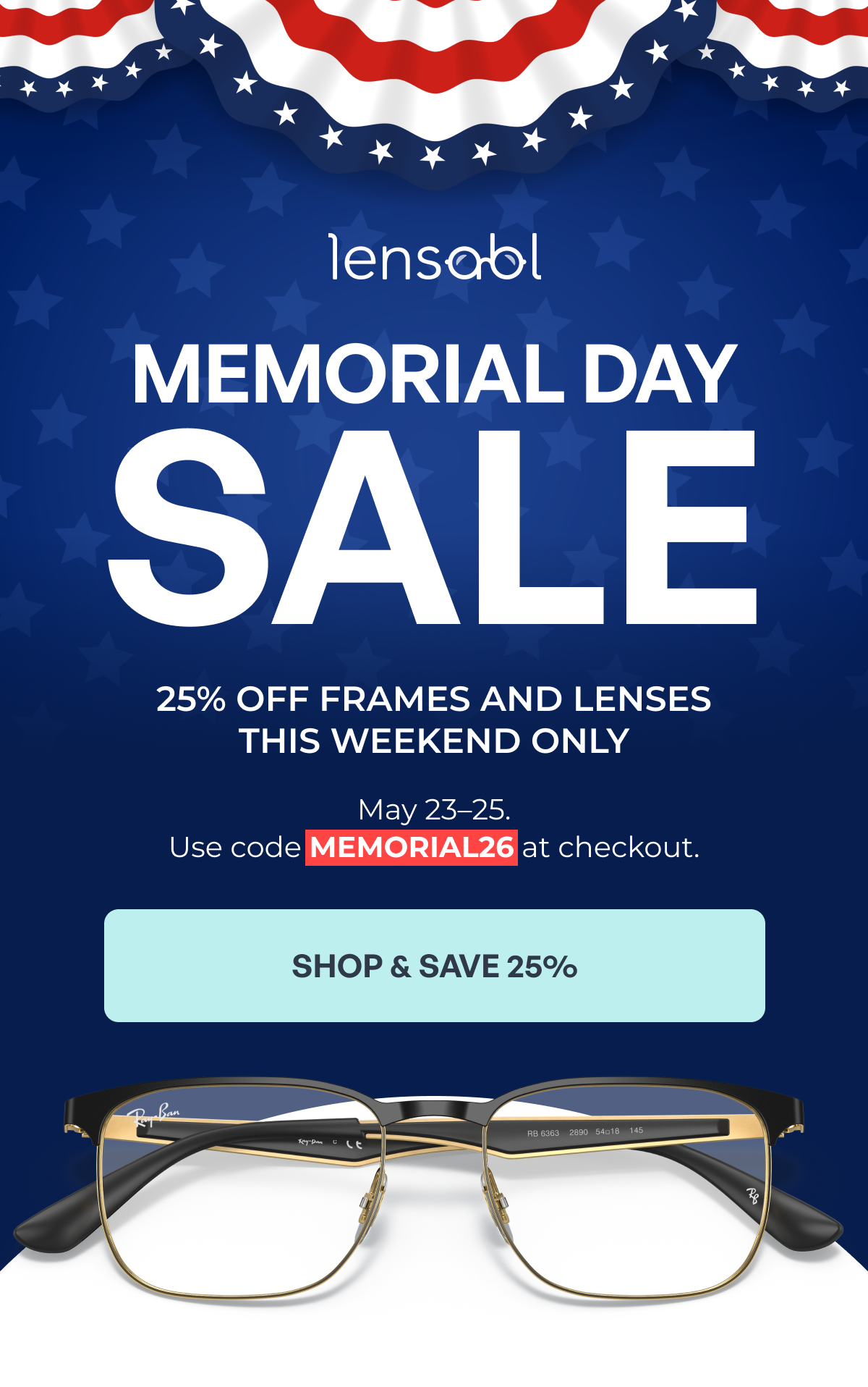 memorial day
sale 25% off frames and lenses
this weekend only may 23–25.
use code memorial26 at checkout. shop & save 25%