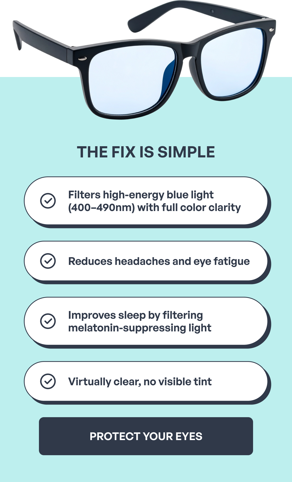 the fix is simple filters high-energy blue light (400–490nm) with full color clarity reduces headaches and eye fatigue improves sleep by filtering melatonin-suppressing light virtually clear, no visible tint protect your eyes