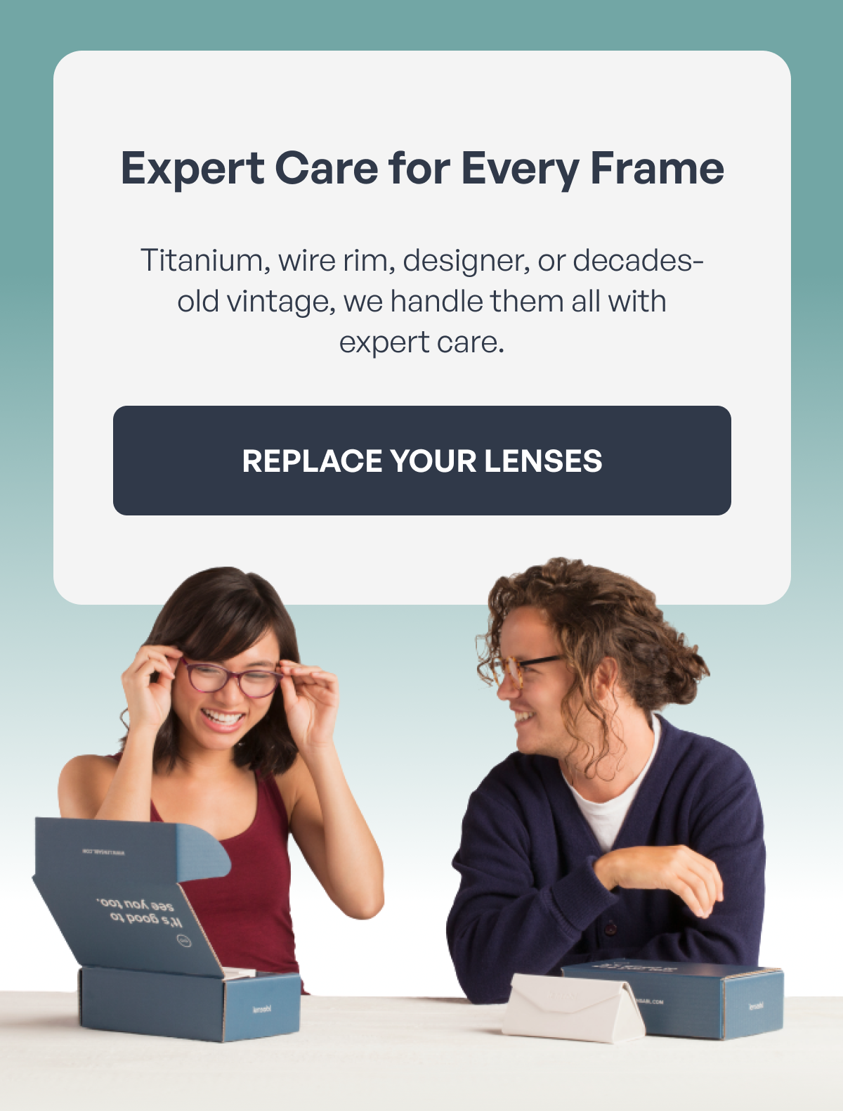 expert care for every frame titanium, wire rim, designer, or decades-old vintage, we handle them all with expert care. replace your lenses