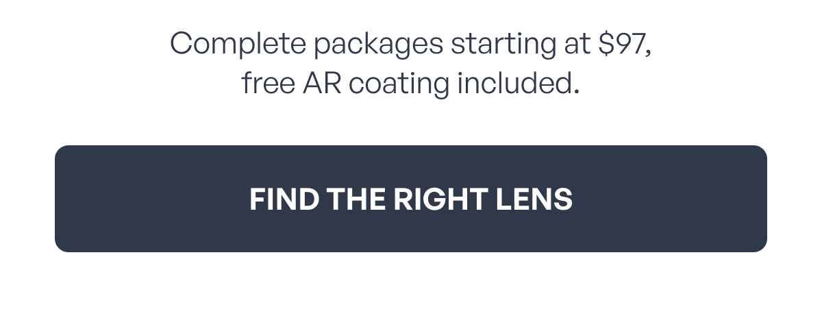 complete packages starting at $97,
free ar coating included. find the right lens