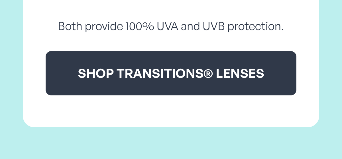 both provide 100% uva and uvb protection. shop transitions® lenses