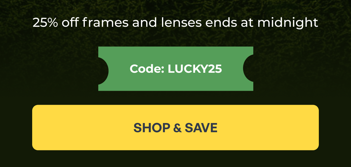 last chance last chance last chance last chance final hours 25% off frames and lenses ends at midnight code: lucky25 shop & save