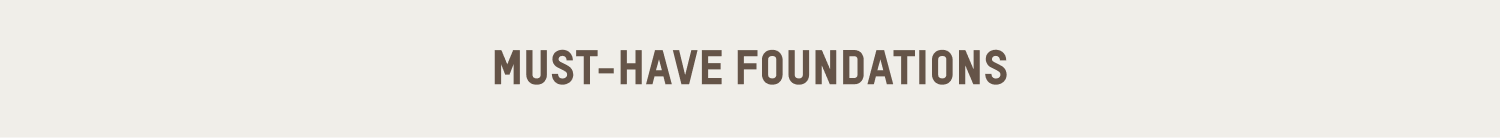 MUST HAVE FOUNDATIONS