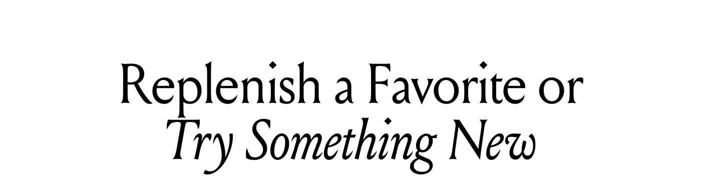 Replenish a Favorite or Try Something New