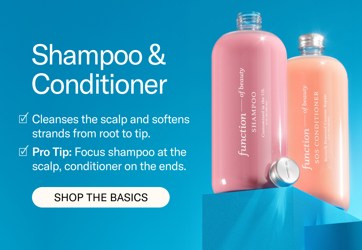 Shampoo & Conditioner | Cleanses the scalp and softens strands from root to tip. Pro Tip: Focus shampoo at the scalp, conditioner on the ends. Shop The Basics