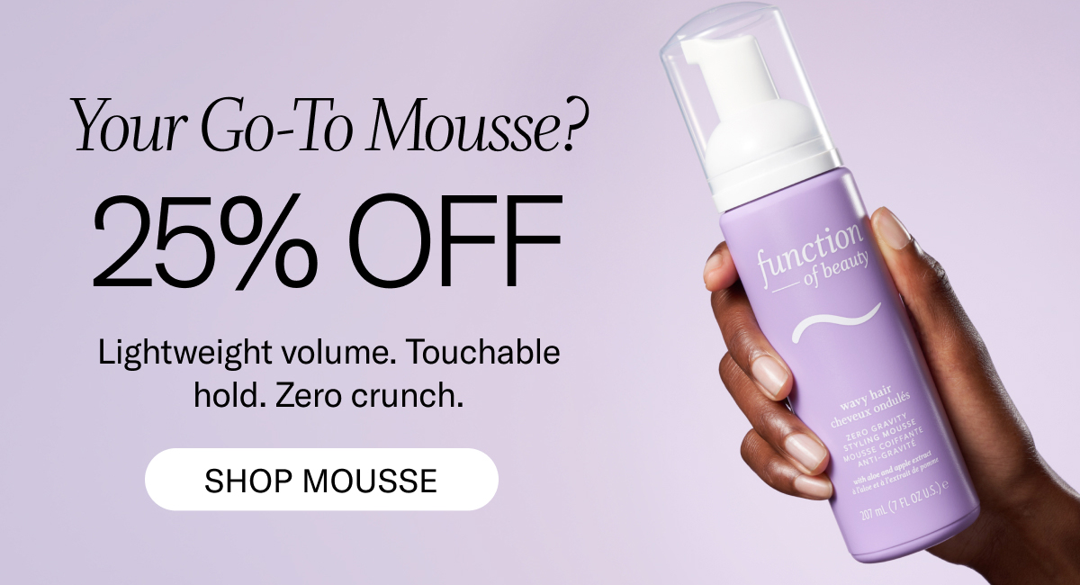 Your Go-To Mousse? 25% Off. Lightweight volume. Touchable hold. Zero crunch. Shop Mousse