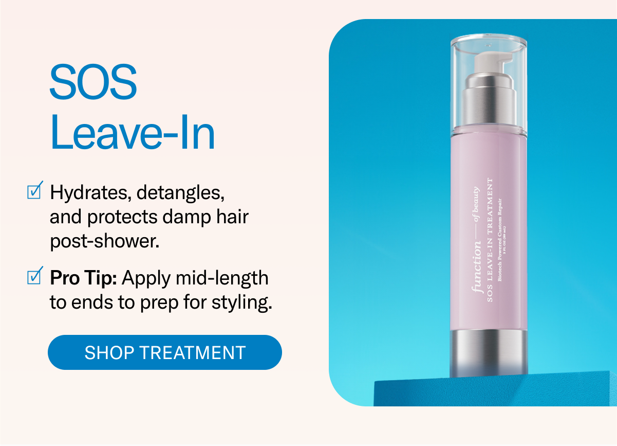 SOS Leave-In Treatment | Hydrates, detangles, and protects damp hair post-shower. Pro Tip: Apply mid-length to ends to prep for styling. Shop Treatment
