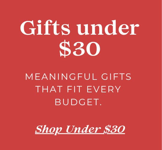Gifts Under $30 - Meaningful gifts that fit every budget.