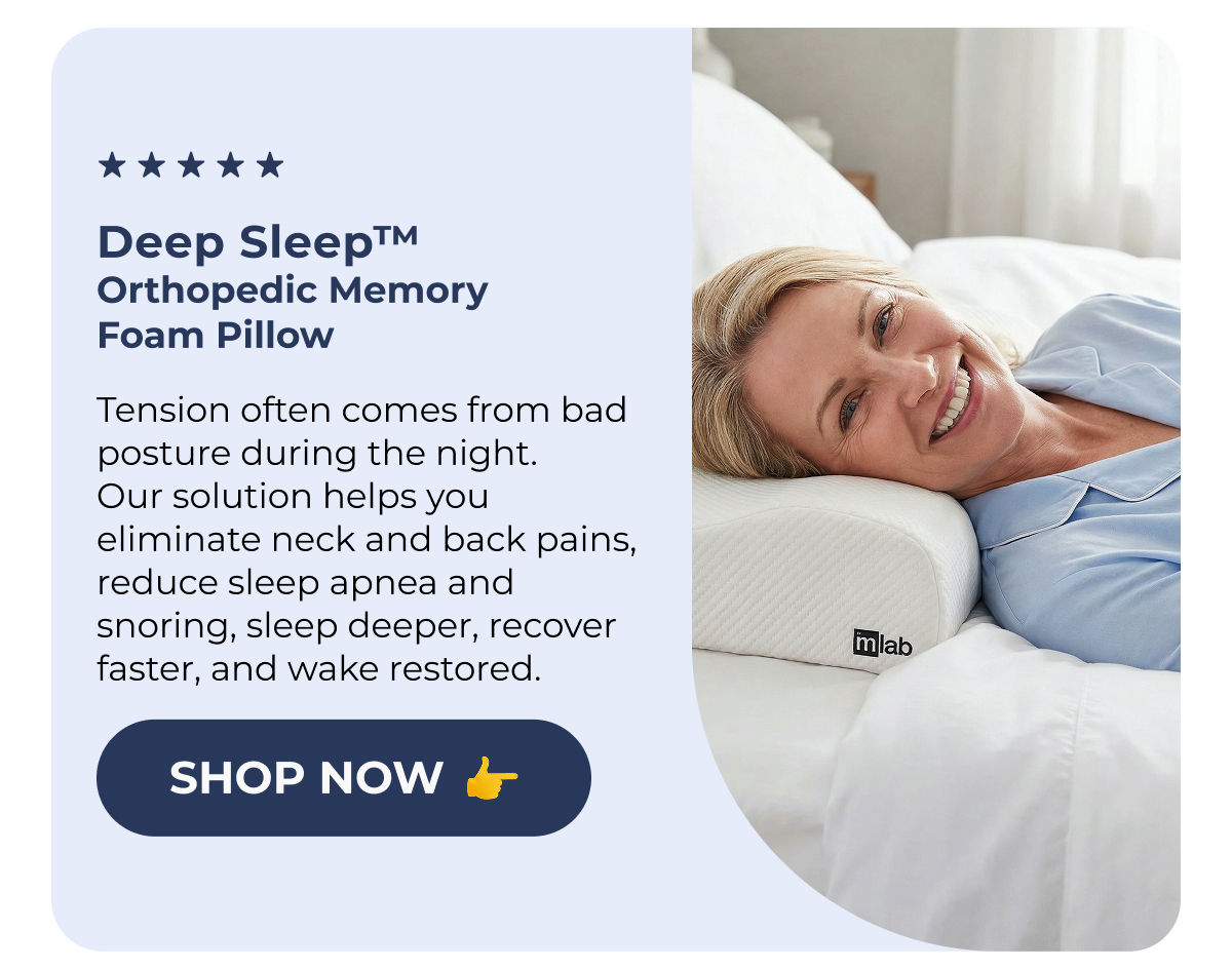  Deep Sleep™ Orthopedic Memory Foam Pillow Tension often comes from bad posture during the night. Our solution helps you eliminate neck and back pains, reduce sleep apnea and snoring, sleep deeper, recover faster, and wake restored. Shop Now