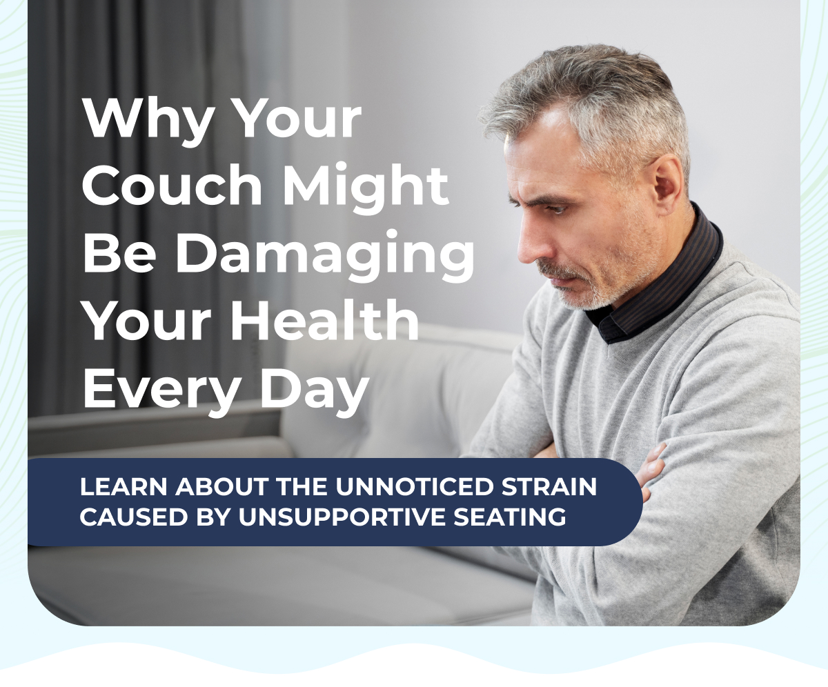 Why Your Couch Might Be Damaging Your Health Every Day Learn about the unnoticed strain caused by unsupportive seating