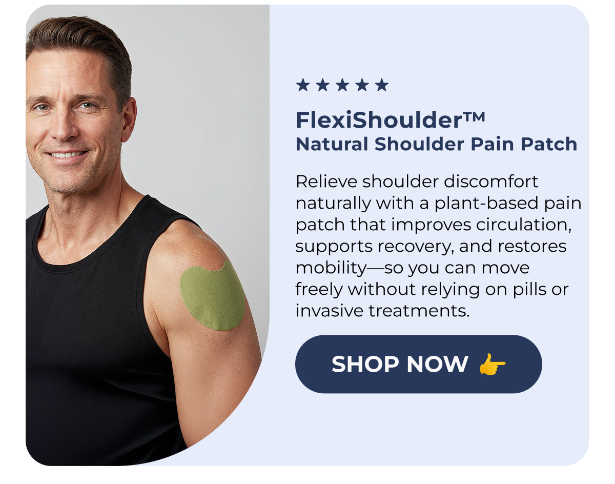  FlexiShoulder™ Natural Shoulder Pain Patch Relieve shoulder discomfort naturally with a plant-based pain patch that improves circulation, supports recovery, and restores mobility—so you can move freely without relying on pills or invasive treatments. Shop Now