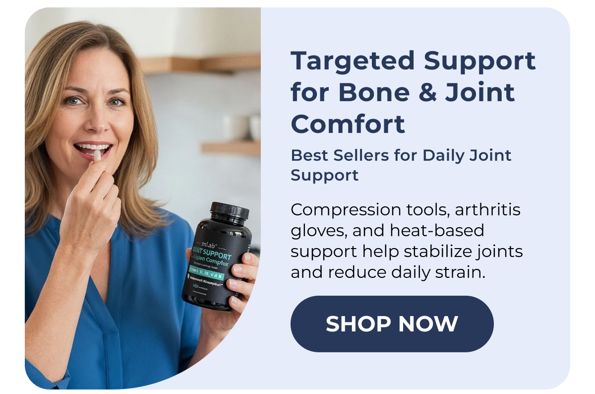 Targeted Support for Bone & Joint Comfort Best Sellers for Daily Joint Support Compression tools, arthritis gloves, and heat-based support help stabilize joints and reduce daily strain. Shop Now