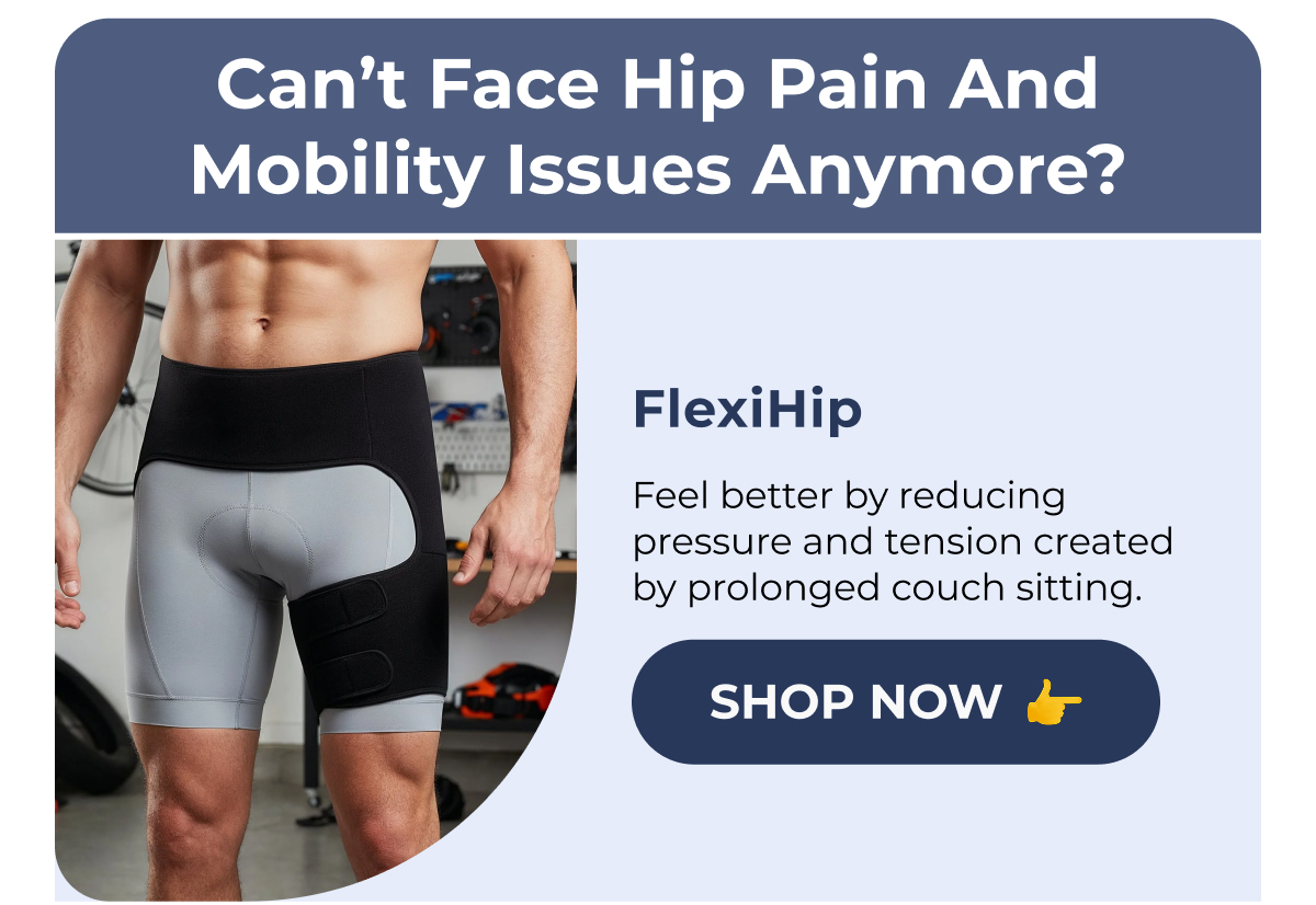 Can't Face Hip Pain and mobility issues Anymore? FlexiHip Feel better by reducing pressure and tension created by prolonged couch sitting. Shop Now
