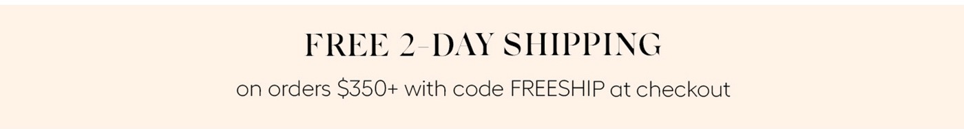 FREE 2 DAY SHIPPING on orders $350 with code FREESHIP at checkout